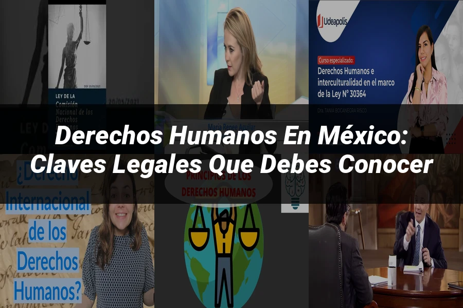 "Derechos Humanos en México: Claves Legales que Debes Conocer"
