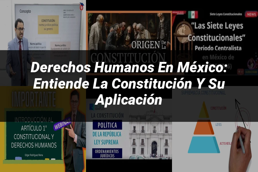 "Derechos Humanos en México: Entiende la Constitución y su Aplicación"