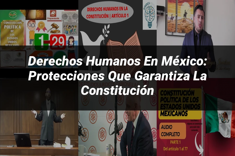 "Derechos Humanos en México: Protecciones que Garantiza la Constitución"