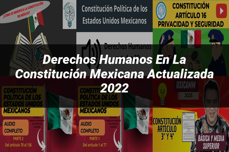 "Derechos Humanos en la Constitución Mexicana Actualizada 2022"