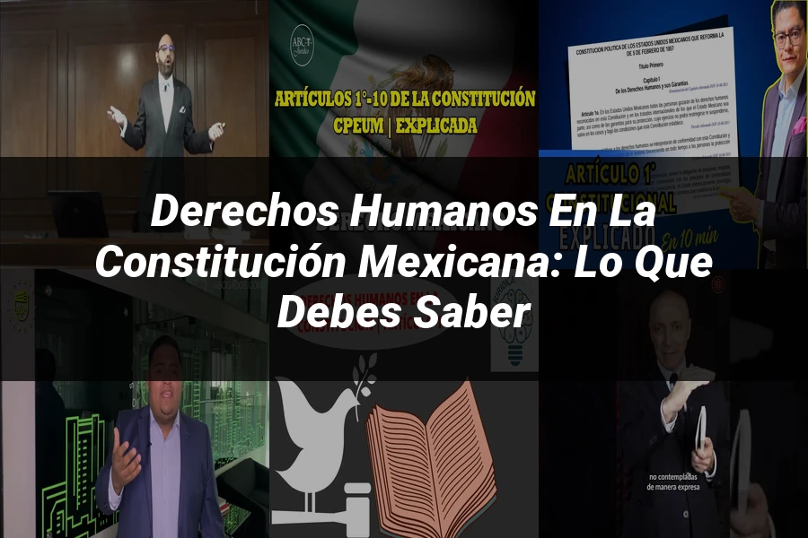 "Derechos Humanos en la Constitución Mexicana: Lo Que Debes Saber"