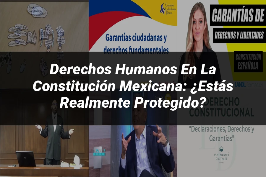 "Derechos Humanos en la Constitución Mexicana: ¿Estás Realmente Protegido?"