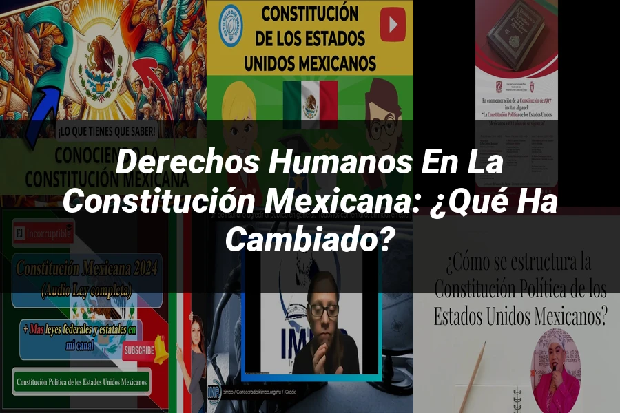 "Derechos Humanos en la Constitución Mexicana: ¿Qué ha Cambiado?"