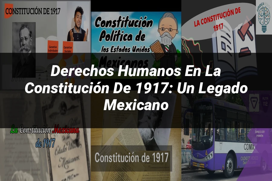 "Derechos Humanos en la Constitución de 1917: Un Legado Mexicano"