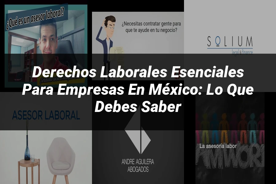 "Derechos Laborales Esenciales para Empresas en México: Lo Que Debes Saber"