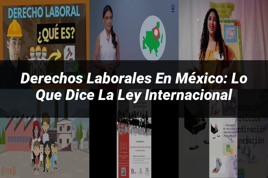 "Derechos Laborales en México: Lo Que Dice la Ley Internacional"