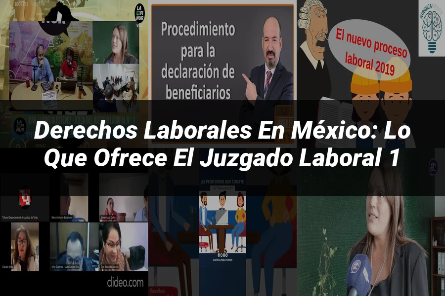"Derechos Laborales en México: Lo que Ofrece el Juzgado Laboral 1
