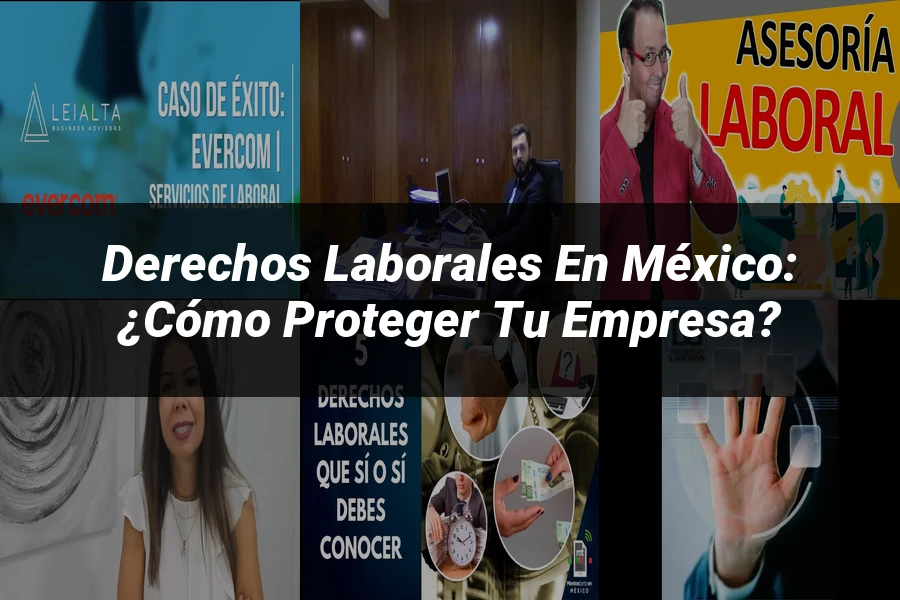 "Derechos Laborales en México: ¿Cómo Proteger tu Empresa?"