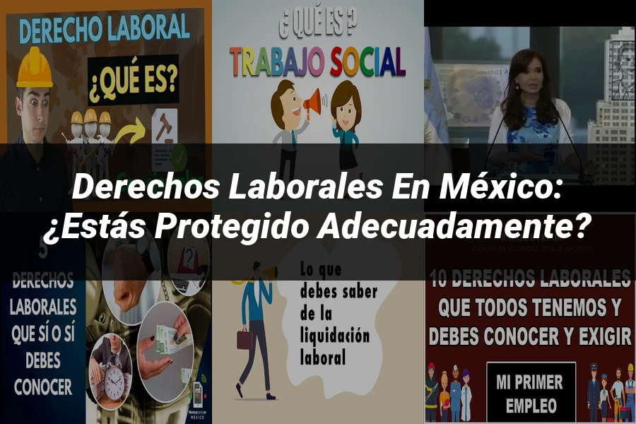 "Derechos Laborales en México: ¿Estás Protegido Adecuadamente?"