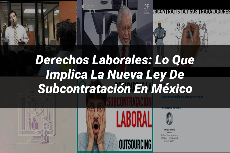 "Derechos Laborales: Lo Que Implica la Nueva Ley de Subcontratación en México