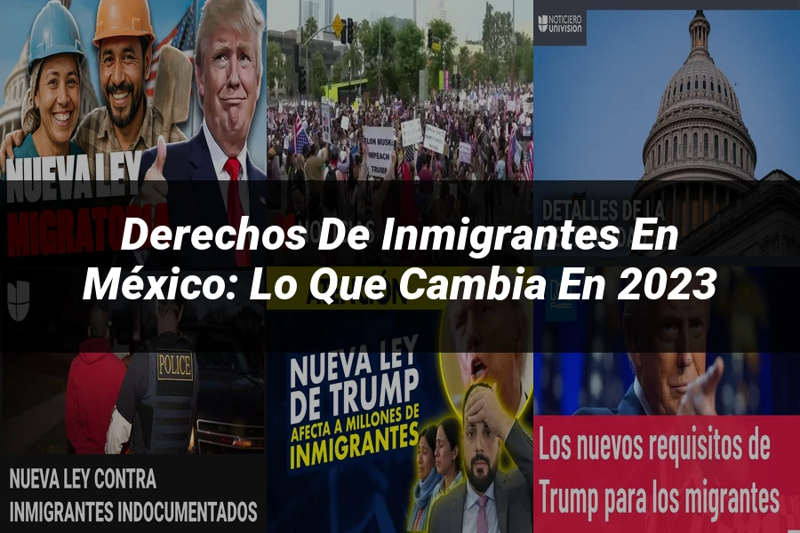 "Derechos de Inmigrantes en México: Lo Que Cambia en 2023"