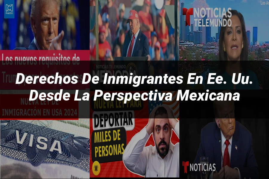 "Derechos de inmigrantes en EE. UU. desde la perspectiva mexicana"