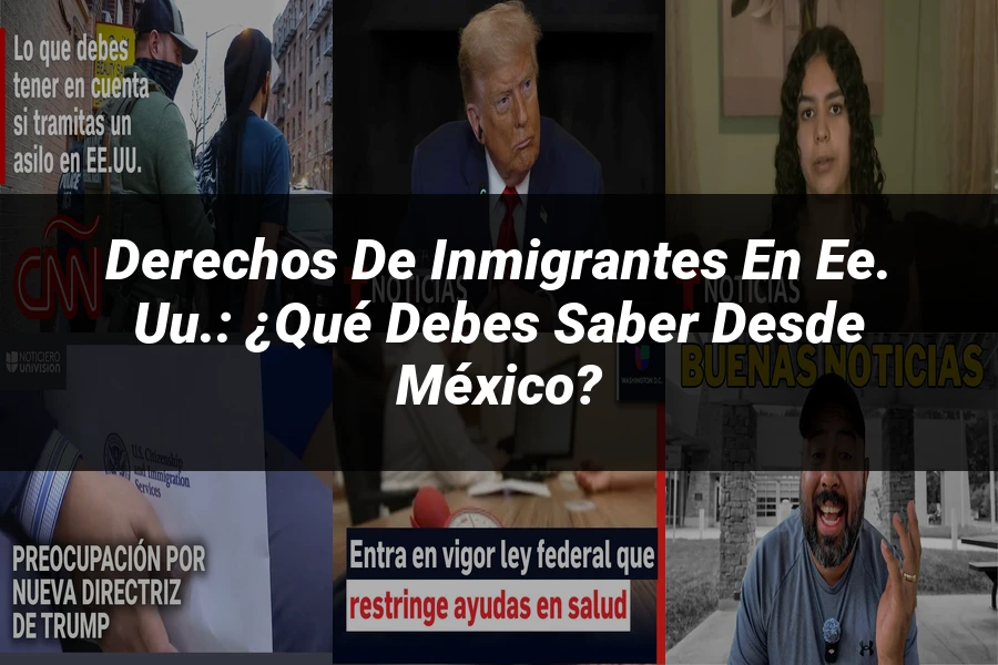 "Derechos de inmigrantes en EE. UU.: ¿Qué debes saber desde México?"