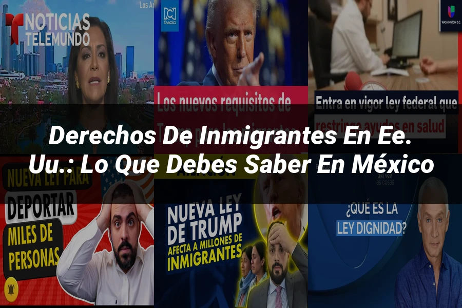"Derechos de inmigrantes en EE. UU.: lo que debes saber en México"