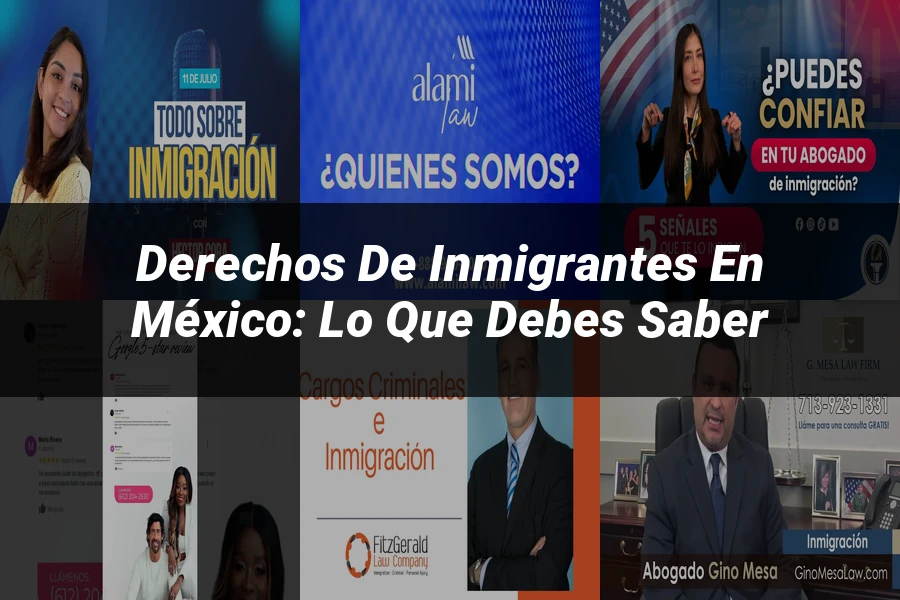 "Derechos de inmigrantes en México: lo que debes saber"
