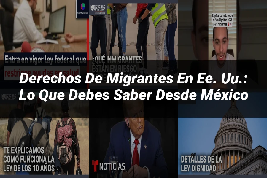 "Derechos de migrantes en EE. UU.: Lo que debes saber desde México"