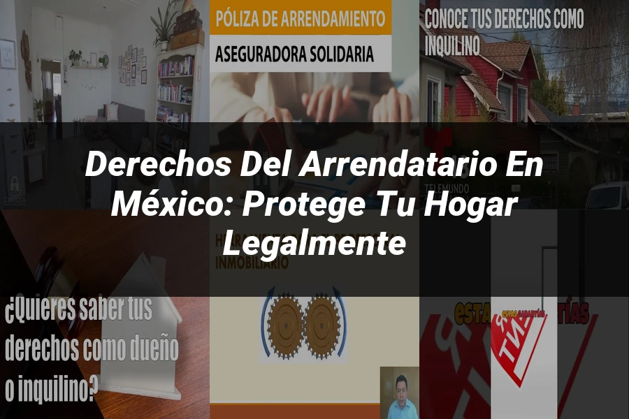 "Derechos del Arrendatario en México: Protege tu Hogar Legalmente"
