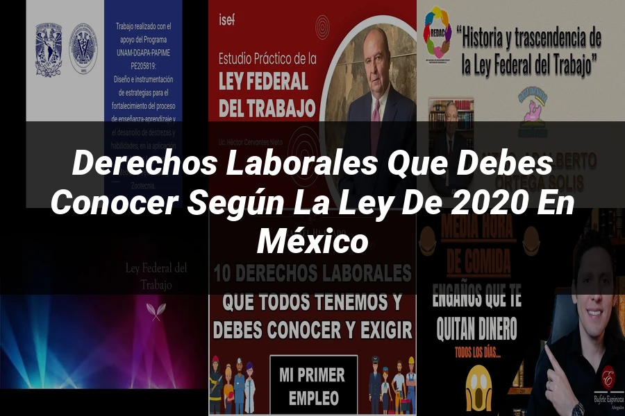 "Derechos laborales que debes conocer según la ley de 2020 en México"