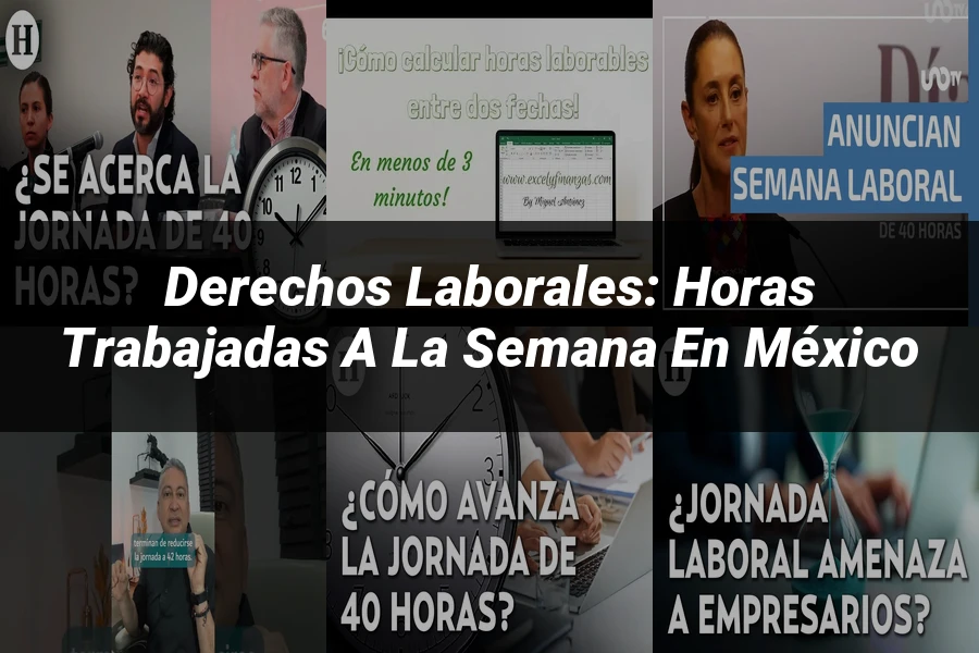 "Derechos laborales: horas trabajadas a la semana en México"