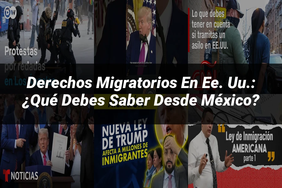 "Derechos migratorios en EE. UU.: ¿Qué debes saber desde México?"