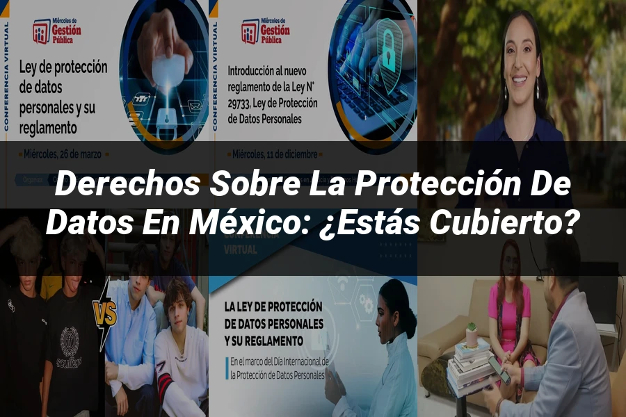 "Derechos sobre la protección de datos en México: ¿Estás cubierto?"