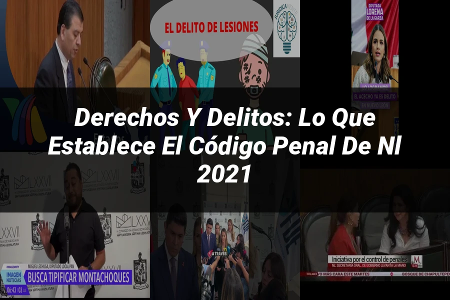 "Derechos y Delitos: Lo que Establece el Código Penal de NL 2021"