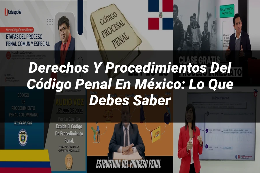 "Derechos y Procedimientos del Código Penal en México: Lo que Debes Saber"