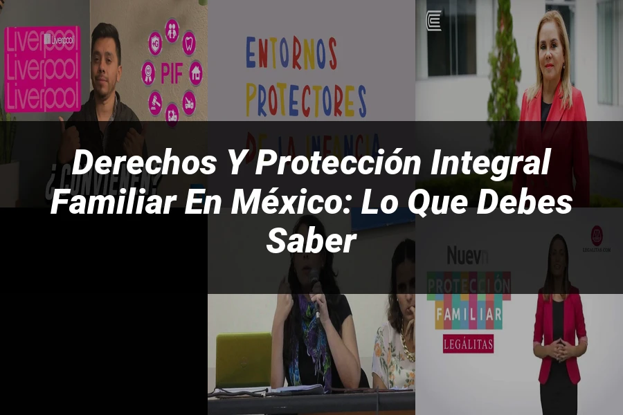 "Derechos y protección integral familiar en México: Lo que debes saber"