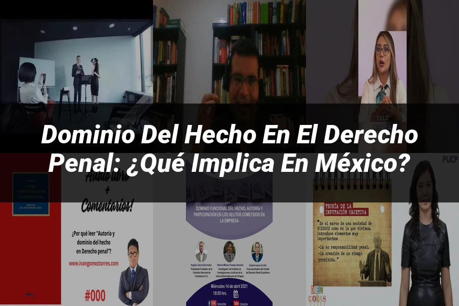 "Dominio del hecho en el derecho penal: ¿Qué implica en México?"