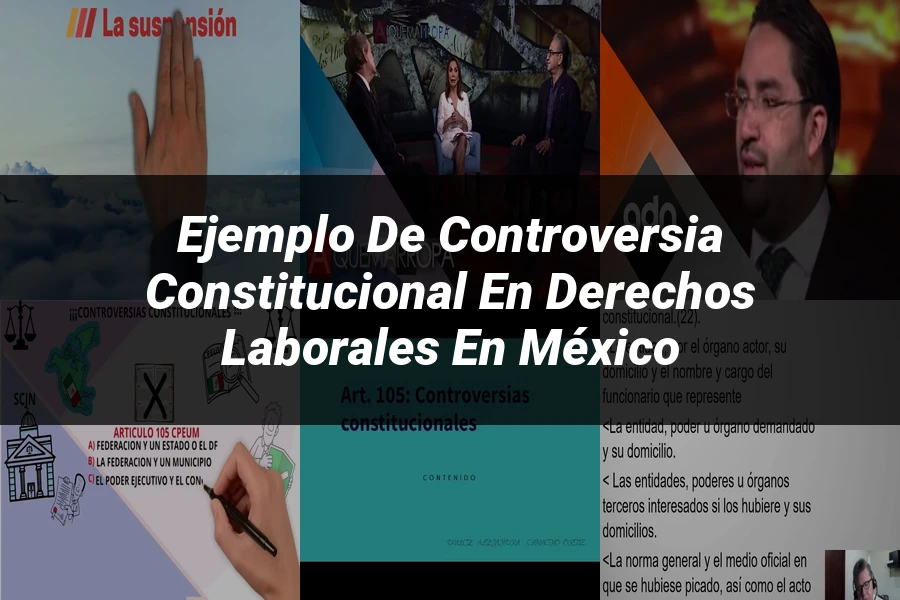 "Ejemplo de controversia constitucional en derechos laborales en México"