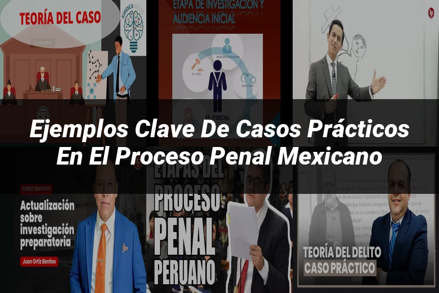 "Ejemplos Clave de Casos Prácticos en el Proceso Penal Mexicano"