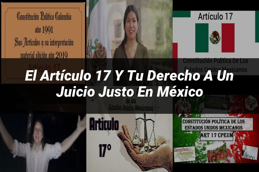 "El Artículo 17 y Tu Derecho a un Juicio Justo en México"