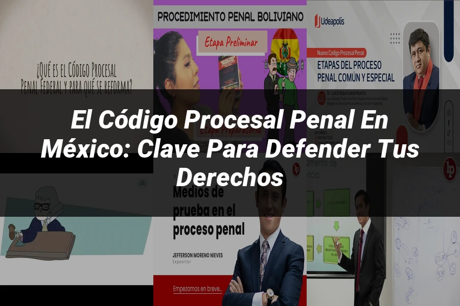 "El Código Procesal Penal en México: Clave para Defender Tus Derechos"