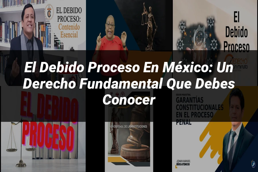 "El Debido Proceso en México: Un Derecho Fundamental que Debes Conocer"
