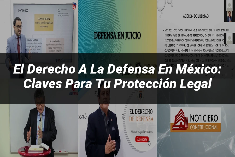 "El Derecho a la Defensa en México: Claves para tu Protección Legal"