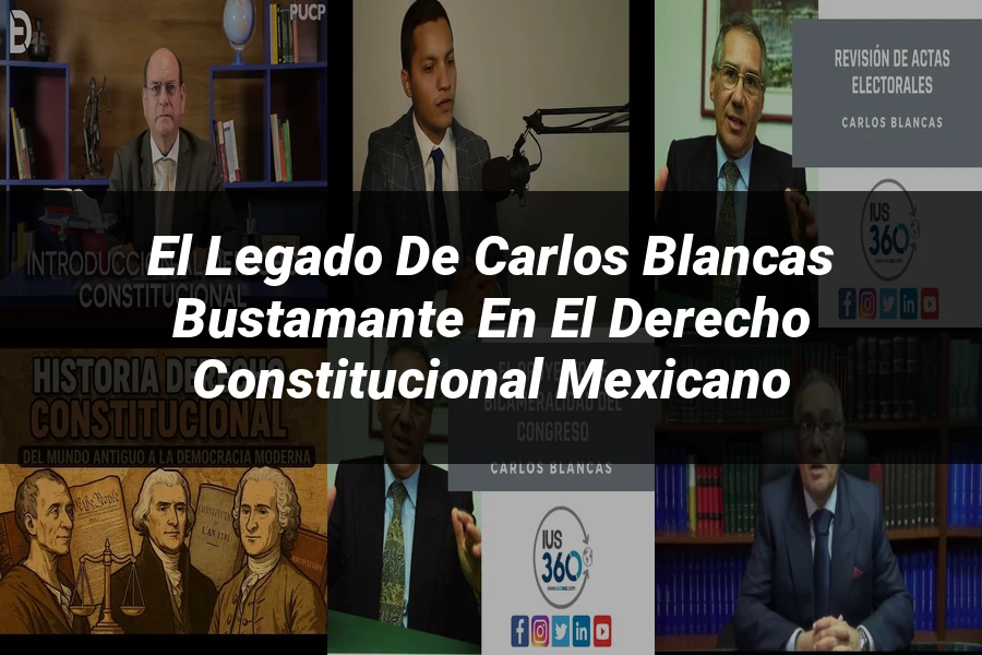 "El Legado de Carlos Blancas Bustamante en el Derecho Constitucional Mexicano"