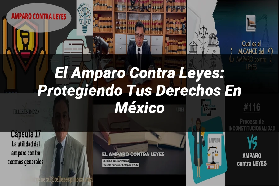 "El amparo contra leyes: Protegiendo tus derechos en México"