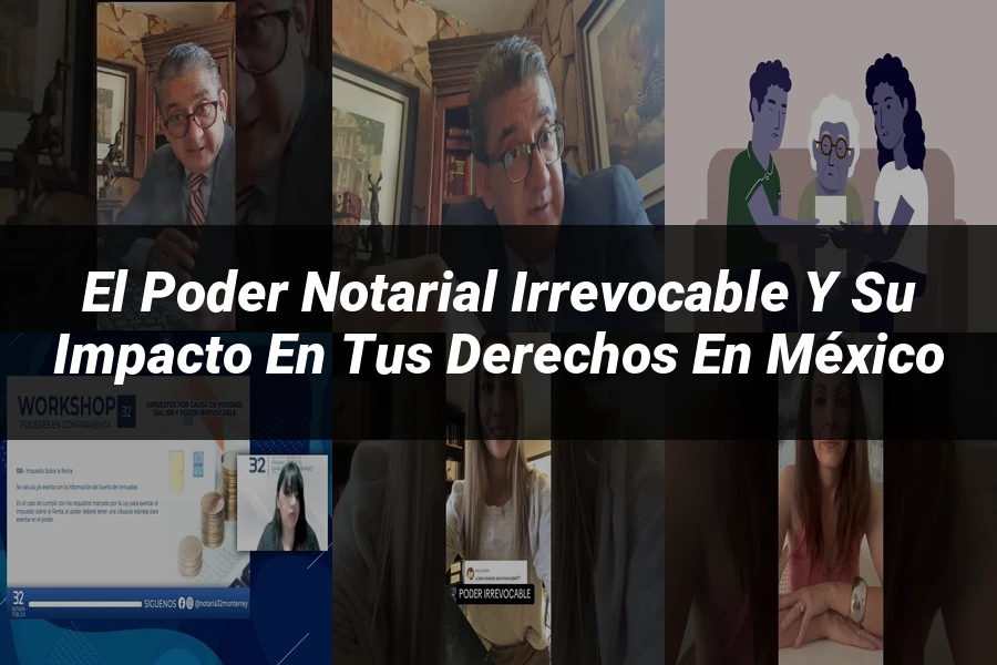 "El poder notarial irrevocable y su impacto en tus derechos en México"