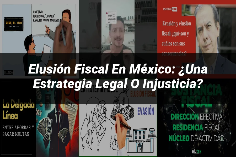"Elusión Fiscal en México: ¿Una Estrategia Legal o Injusticia?"