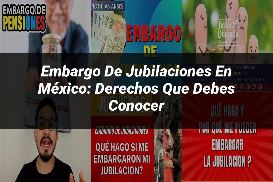 "Embargo de Jubilaciones en México: Derechos que Debes Conocer"