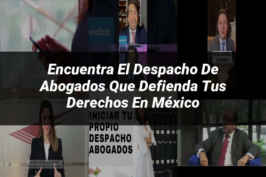 "Encuentra el despacho de abogados que defienda tus derechos en México"
