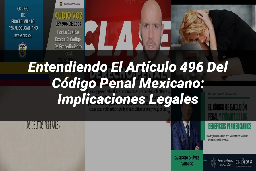 "Entendiendo el Artículo 496 del Código Penal Mexicano: Implicaciones Legales
