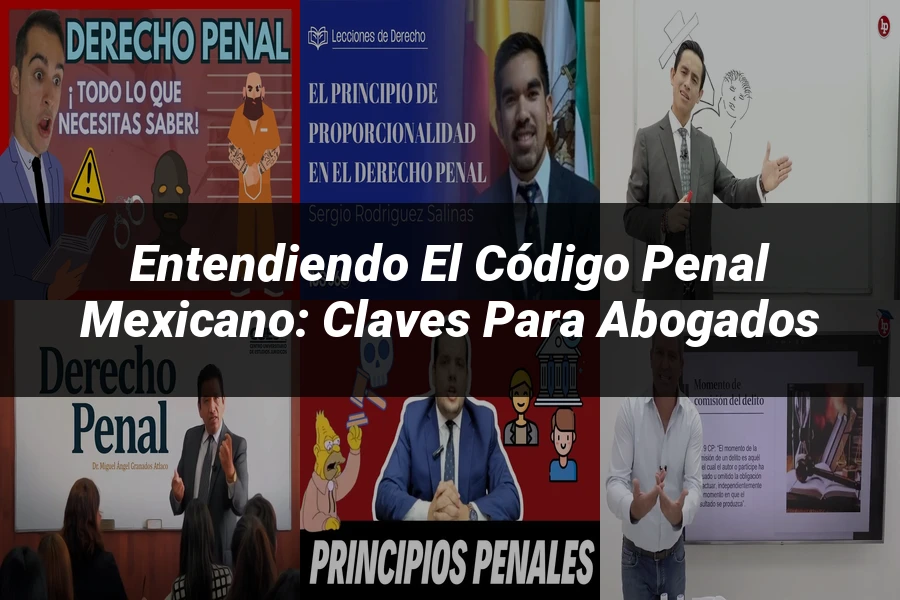 "Entendiendo el Código Penal Mexicano: Claves para Abogados"