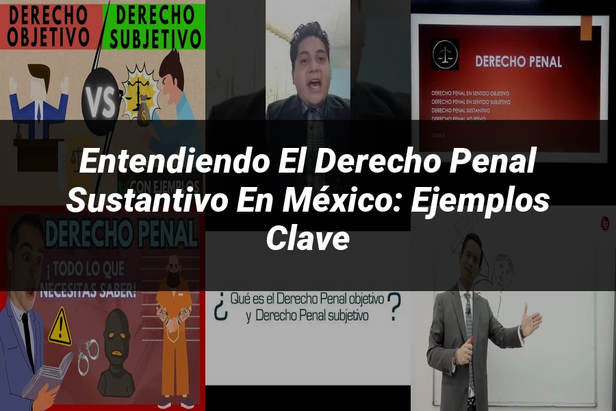 "Entendiendo el Derecho Penal Sustantivo en México: Ejemplos Clave"