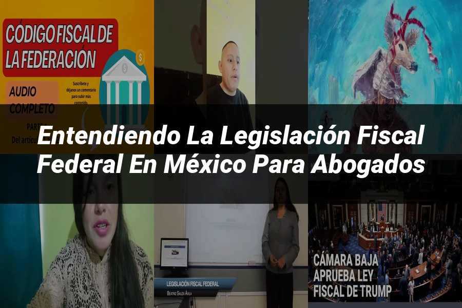 "Entendiendo la Legislación Fiscal Federal en México para Abogados"