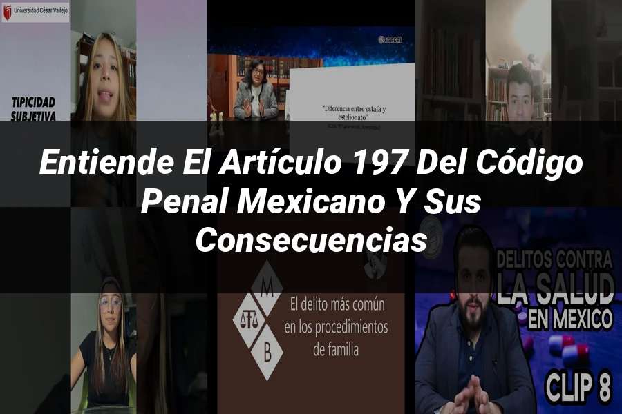 "Entiende el Artículo 197 del Código Penal Mexicano y sus Consecuencias"