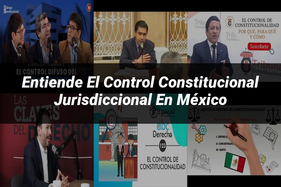 "Entiende el Control Constitucional Jurisdiccional en México"