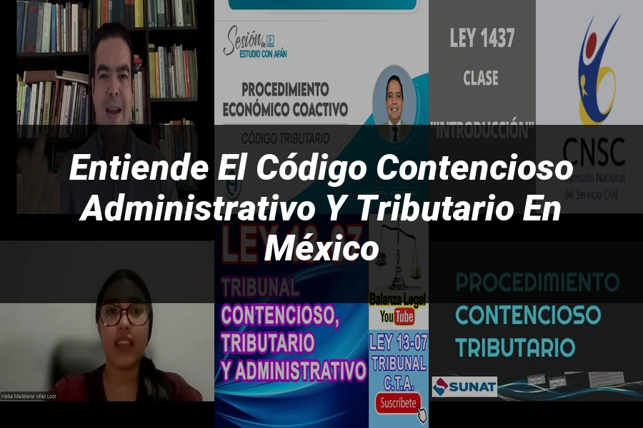 "Entiende el Código Contencioso Administrativo y Tributario en México"