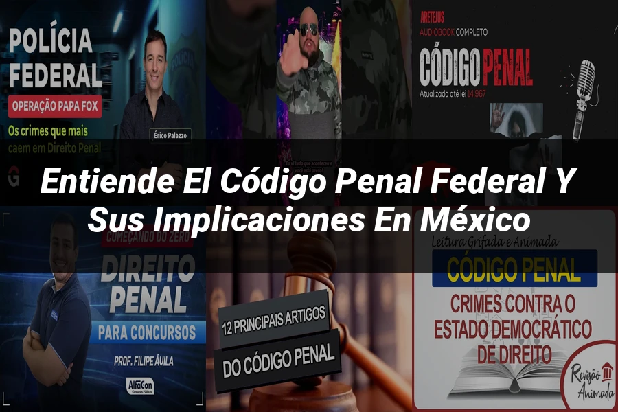 "Entiende el Código Penal Federal y sus Implicaciones en México"