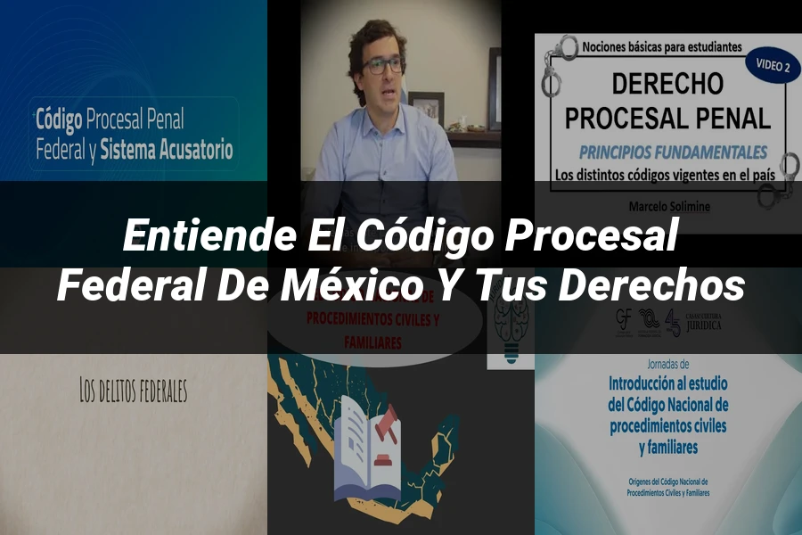 "Entiende el Código Procesal Federal de México y tus Derechos"